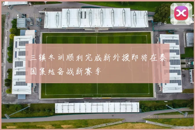 三镇冬训顺利完成新外援即将在泰国集结备战新赛季