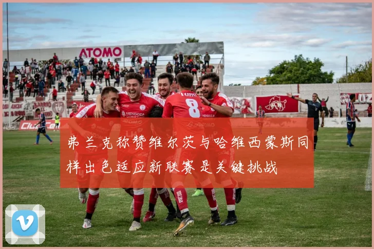 弗兰克称赞维尔茨与哈维西蒙斯同样出色适应新联赛是关键挑战