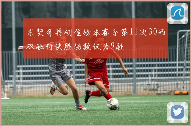 东契奇再创佳绩本赛季第11次30两双独行侠胜场数仅为9胜
