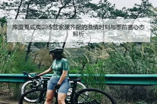 库里夏威夷训练营家属齐聚的温情时刻与季前赛心态解析（BSports）